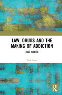Law, Drugs and the Making of Addiction: Just Habits