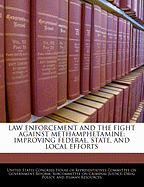Law Enforcement and the Fight Against Methamphetamine: Improving Federal, State, and Local Efforts - Scholar's Choice Edition