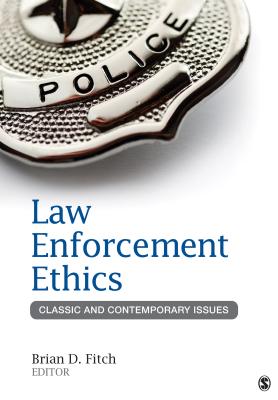 Law Enforcement Ethics: Classic and Contemporary Issues - Fitch, Brian Douglas (Editor)