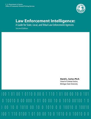 Law Enforcement Intelligence: A Guide for State, Local, and Tribal Law Enforcement Agencies (Second Edition) - Carter, David L, and U S Department of Justice