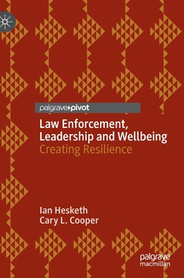 Law Enforcement, Leadership and Wellbeing: Creating Resilience - Hesketh, Ian, and Cooper, Cary L