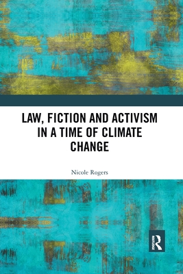 Law, Fiction and Activism in a Time of Climate Change - Rogers, Nicole