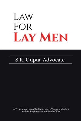 Law for Lay Men: A Treatise on Law of India for every Young and Adult, and for Beginners in the field of Law. - S K Gupta