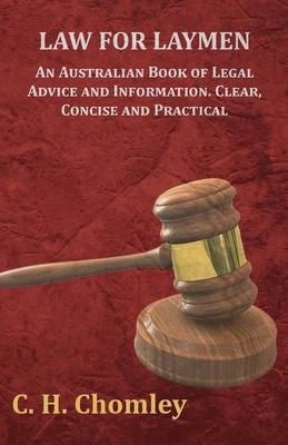 Law for Laymen - An Australian Book of Legal Advice and Information. Clear, Concise and Practical - Chomley, C H