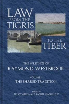 Law from the Tigris to the Tiber: The Writings of Raymond Westbrook - Westbrook, Raymond, and Wells, Bruce (Editor), and Magdalene, F. Rachel (Editor)