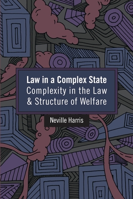 Law in a Complex State: Complexity in the Law and Structure of Welfare - Harris, Neville