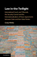 Law in the Twilight: International Courts and Tribunals, the Security Council and the Internationalisation of Peace Agreements Between State and Non-State Parties