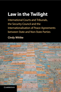 Law in the Twilight: International Courts and Tribunals, the Security Council and the Internationalisation of Peace Agreements between State and Non-State Parties