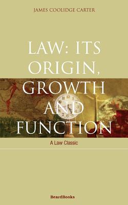 Law: Its Origin, Growth and Function - Carter, James Coolidge