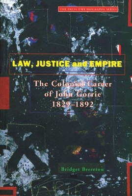 Law, Justice and Empire: The Colonial Career of John Gorrie 1829-1892 - Brereton, Bridget