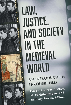 Law, Justice, and Society in the Medieval World: An Introduction Through Film - Cuenca, Esther Liberman (Contributions by), and Bruno, M Christina (Contributions by), and Perron, Anthony (Contributions by)