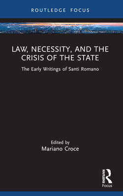 Law, Necessity, and the Crisis of the State: The Early Writings of Santi Romano - Croce, Mariano (Editor)