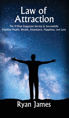 Law of Attraction: The 9 Most Important Secrets to Successfully Manifest Health, Wealth, Abundance, Happiness and Love - James, Ryan