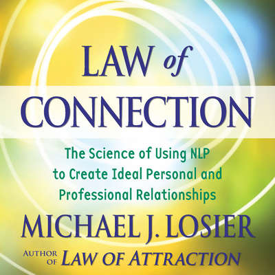Law of Connection: The Science of Using NLP to Create Ideal Personal and Professional Relationships - Losier, Michael J, and Losier, Michael J (Read by)