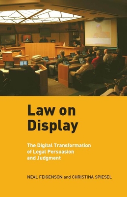 Law on Display: The Digital Transformation of Legal Persuasion and Judgment - Feigenson, Neal, and Spiesel, Christina