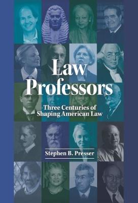 Law Professors: Three Centuries of Shaping American Law - Presser, Stephen B.