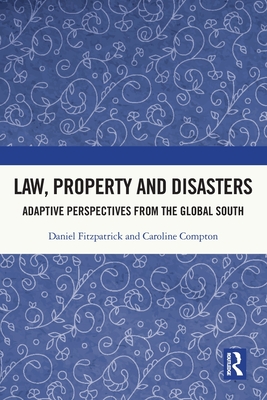 Law, Property and Disasters: Adaptive Perspectives from the Global South - Fitzpatrick, Daniel, and Compton, Caroline