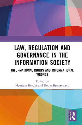 Law, Regulation and Governance in the Information Society: Informational Rights and Informational Wrongs - Borghi, Maurizio (Editor), and Brownsword, Roger (Editor)