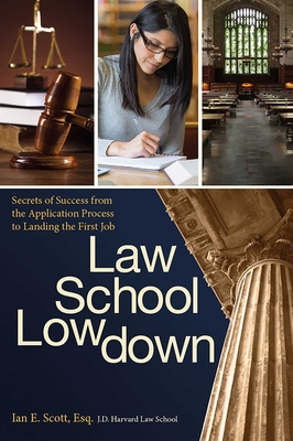 Law School Lowdown: Secrets of Success from the Application Process to Landing the First Job - Scott, Ian E