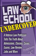 Law School Undercover: A Veteran Law Professor Tells the Truth about Admissions, Classes, Cases, Exams, Law Review, Jobs, and More