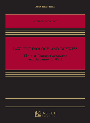 Law, Technology, and Business: The 21st Century Corporation and the Future of Work - Monseau, Susanna