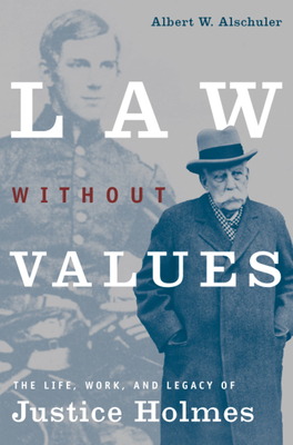 Law Without Values: The Life, Work, and Legacy of Justice Holmes - Alschuler, Albert W
