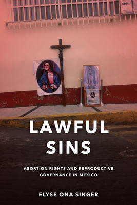 Lawful Sins: Abortion Rights and Reproductive Governance in Mexico - Singer, Elyse Ona