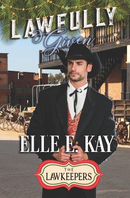 Lawfully Given: A Christmas Lawkeepers Romance - Lawkeepers, The, and Kay, Elle E