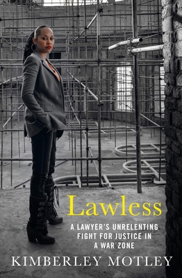 Lawless: A lawyer's unrelenting fight for justice in a war zone - Motley, Kimberley