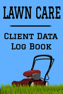 Lawn Care Client Data Log Book: 6" x 9" Professional Lawn Mowing Client Tracking Address & Appointment Book with A to Z Alphabetic Tabs to Record Personal Customer Information (157 Pages)