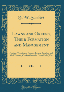 Lawns and Greens, Their Formation and Management: Garden, Tennis and Croquet Lawns, Bowling and Golf Greens, Cricket Grounds, Grass Paths, Etc (Classic Reprint)