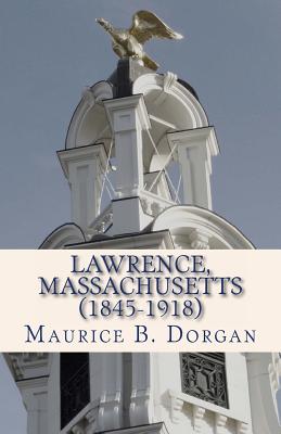 Lawrence, Massachusetts (1845-1918): a concise history - Godsey, J (Editor), and Sandberg, Louise (Foreword by), and Dorgan, Maurice B