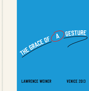Lawrence Weiner: The Grace of a Gesture (Venice 2013)