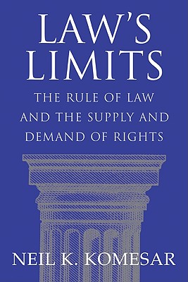 Law's Limits: Rule of Law and the Supply and Demand of Rights - Komesar, Neil K