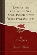Laws of the Colony of New York, Passed in the Years 1774 and 1775 (Classic Reprint)