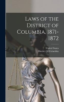 Laws of the District of Columbia, 1871-1872 - United States (Creator), and District of Columbia (Creator)