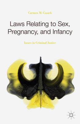 Laws Relating to Sex, Pregnancy, and Infancy: Issues in Criminal Justice - Cusack, Carmen M.