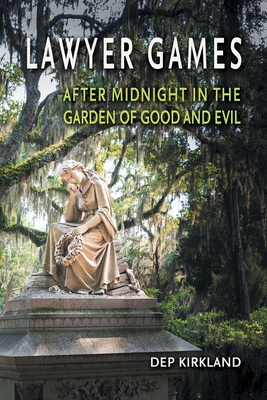 Lawyer Games: After Midnight in the Garden of Good and Evil - Kirkland, Dep