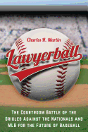 Lawyerball: The Courtroom Battle of the Orioles Against the Nationals and Mlb for the Future of Baseball