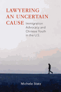 Lawyering an Uncertain Cause: Immigration Advocacy and Chinese Youth in the Us