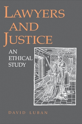 Lawyers and Justice: An Ethical Study - Luban, David