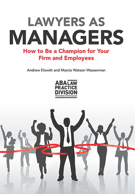 Lawyers as Managers: How to Be a Champion for Your Firm and Employees - Elowitt, Andrew N, and Wasserman, Marcia Watson