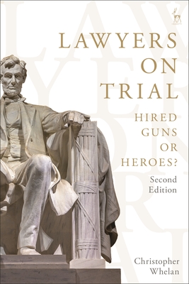 Lawyers on Trial: Hired Guns or Heroes? - Whelan, Christopher