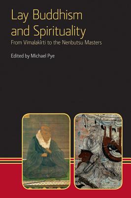 Lay Buddhism and Spirituality: From Vimalakirti to the Nenbutsu Maasters - Pye, Michael