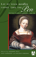 Lay by Your Needles Ladies, Take the Pen: Writing Women in England, 1500-1700