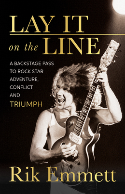 Lay It on the Line: A Backstage Pass to Rock Star Adventure, Conflict and Triumph - Emmett, Rik
