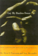 Lay My Burden Down: Suicide and the Mental Health Crisis Among African-Americans