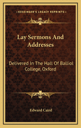 Lay Sermons and Addresses Delivered in the Hall of Balliol College, Oxford