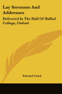 Lay Sermons And Addresses: Delivered In The Hall Of Balliol College, Oxford