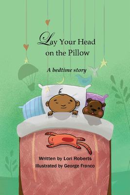 Lay Your Head on the Pillow: A Bedtime Story - Roberts, Lori